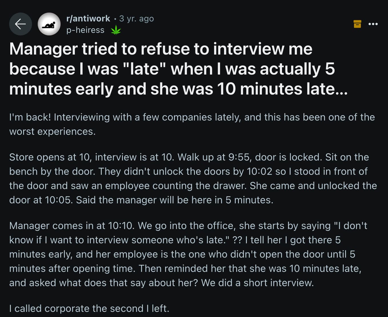 screenshot - rantiwork 3 yr. ago pheiress Manager tried to refuse to interview me because I was "late" when I was actually 5 minutes early and she was 10 minutes late... I'm back! Interviewing with a few companies lately, and this has been one of the wors